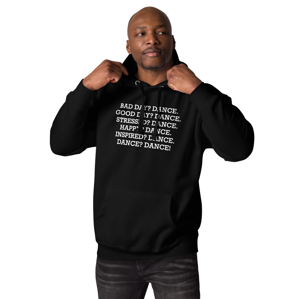 "Bad Day? Dance. Good Day? Dance. Stressed? Dance. Happy? Dance. Inspired? Dance. Dance? Dance!" printed on a black unisex hoodie worn by a male
