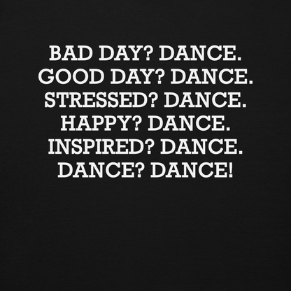 "Bad Day? Dance. Good Day? Dance. Stressed? Dance. Happy? Dance. Inspired? Dance. Dance? Dance!" printed on a black background