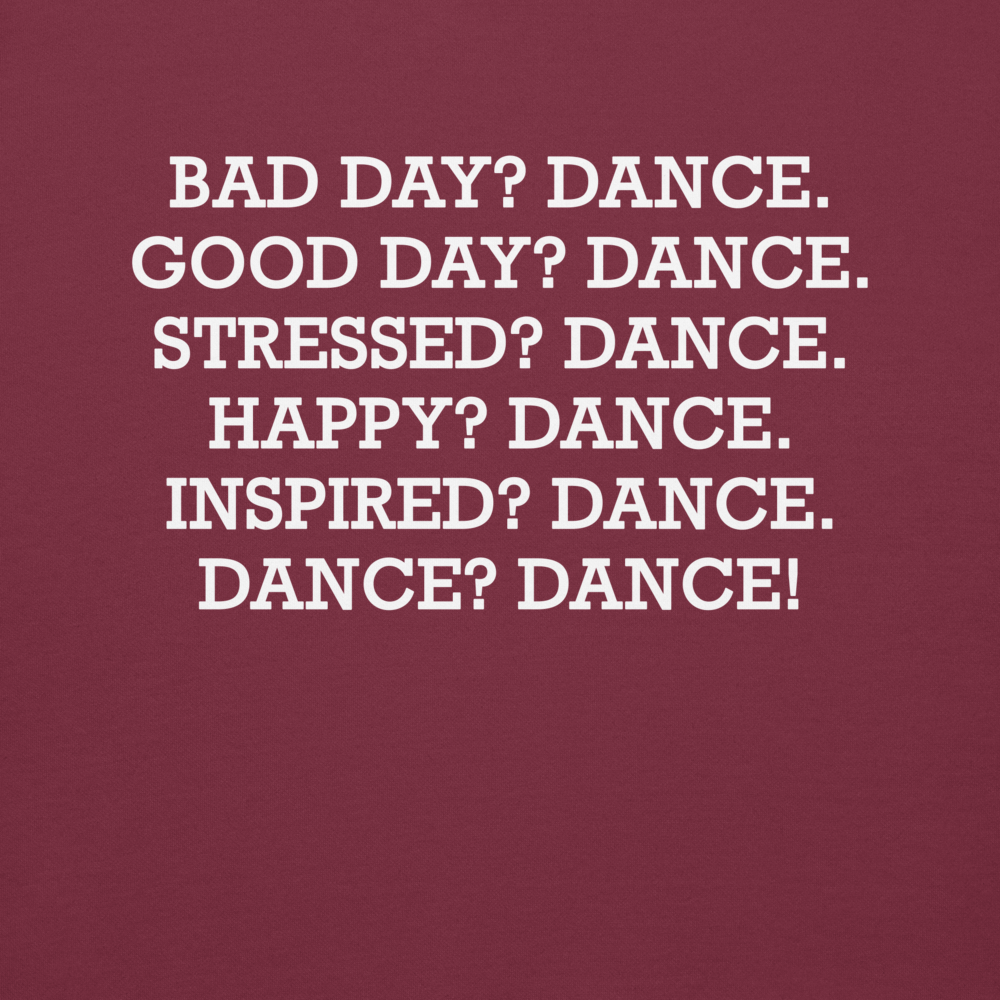 "Bad Day? Dance. Good Day? Dance. Stressed? Dance. Happy? Dance. Inspired? Dance. Dance? Dance!" printed on a maroon background
