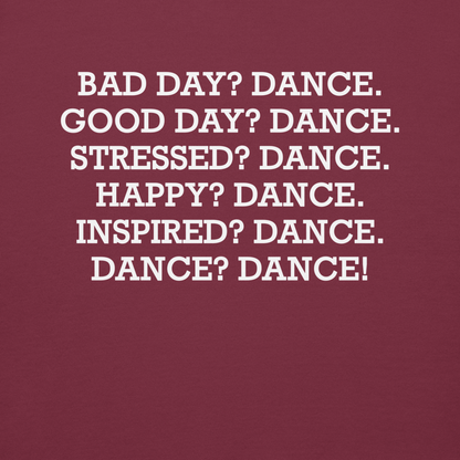 "Bad Day? Dance. Good Day? Dance. Stressed? Dance. Happy? Dance. Inspired? Dance. Dance? Dance!" printed on a maroon background