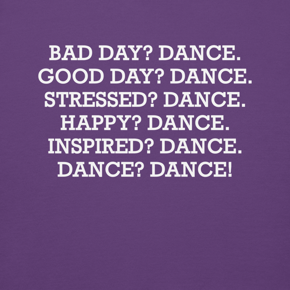 "Bad Day? Dance. Good Day? Dance. Stressed? Dance. Happy? Dance. Inspired? Dance. Dance? Dance!" printed on a purple background