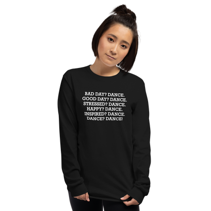 "Bad Day? Dance. Good Day? Dance. Stressed? Dance. Happy? Dance. Inspired? Dance. Dance? Dance!" printed on a black men's long sleeve shirt worn by a female