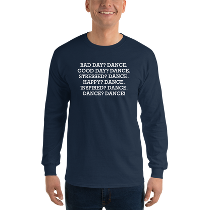 "Bad Day? Dance. Good Day? Dance. Stressed? Dance. Happy? Dance. Inspired? Dance. Dance? Dance!" printed on a navy men's long sleeve shirt worn by a male