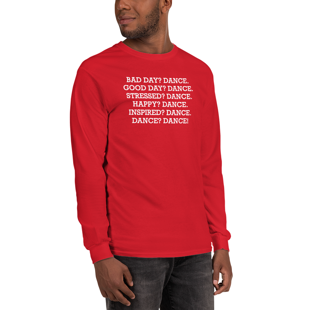 "Bad Day? Dance. Good Day? Dance. Stressed? Dance. Happy? Dance. Inspired? Dance. Dance? Dance!" printed on a red men's long sleeve shirt worn by a male