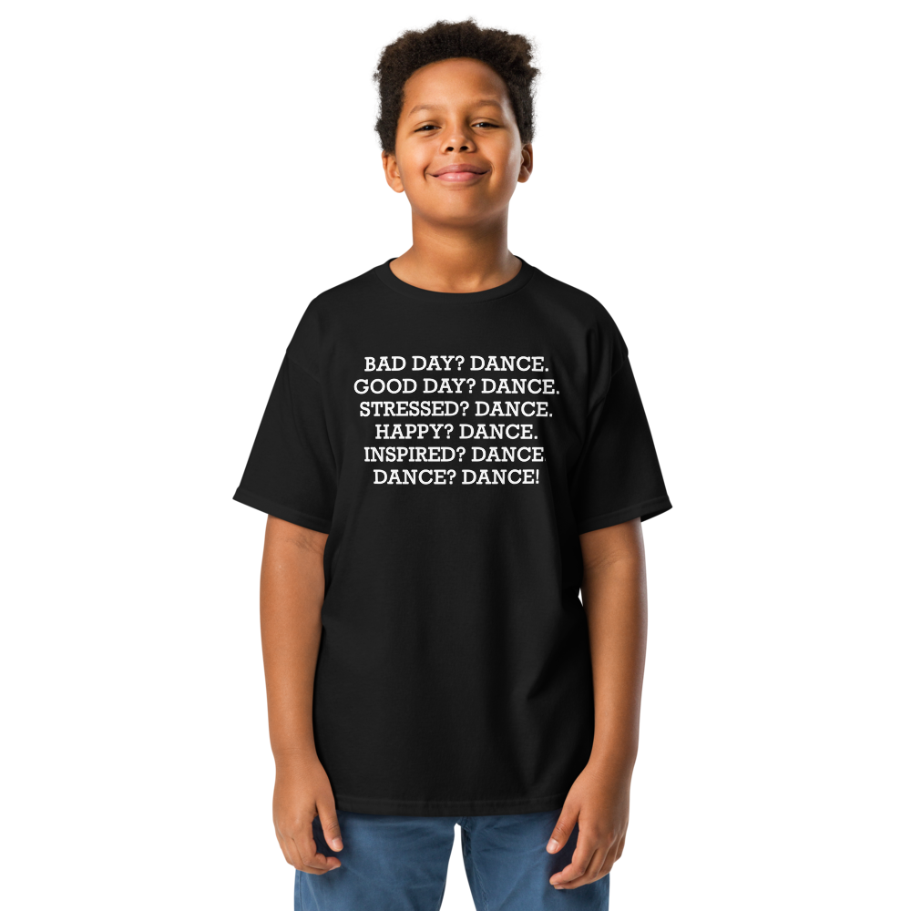 "Bad Day? Dance. Good Day? Dance. Stressed? Dance. Happy? Dance. Inspired? Dance. Dance? Dance!" printed on a black youth classic tee worn by a male