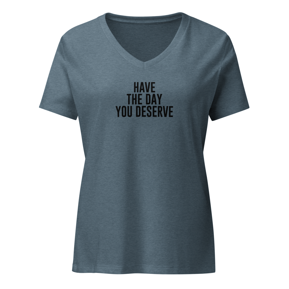 "Have the day you deserve" printed on a heather slate on an invisible / simulated body