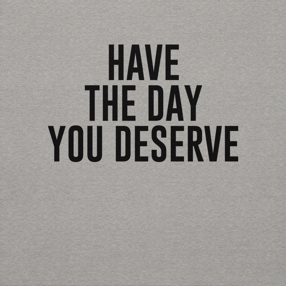 "Have the day you deserve" printed on a carbon grey background