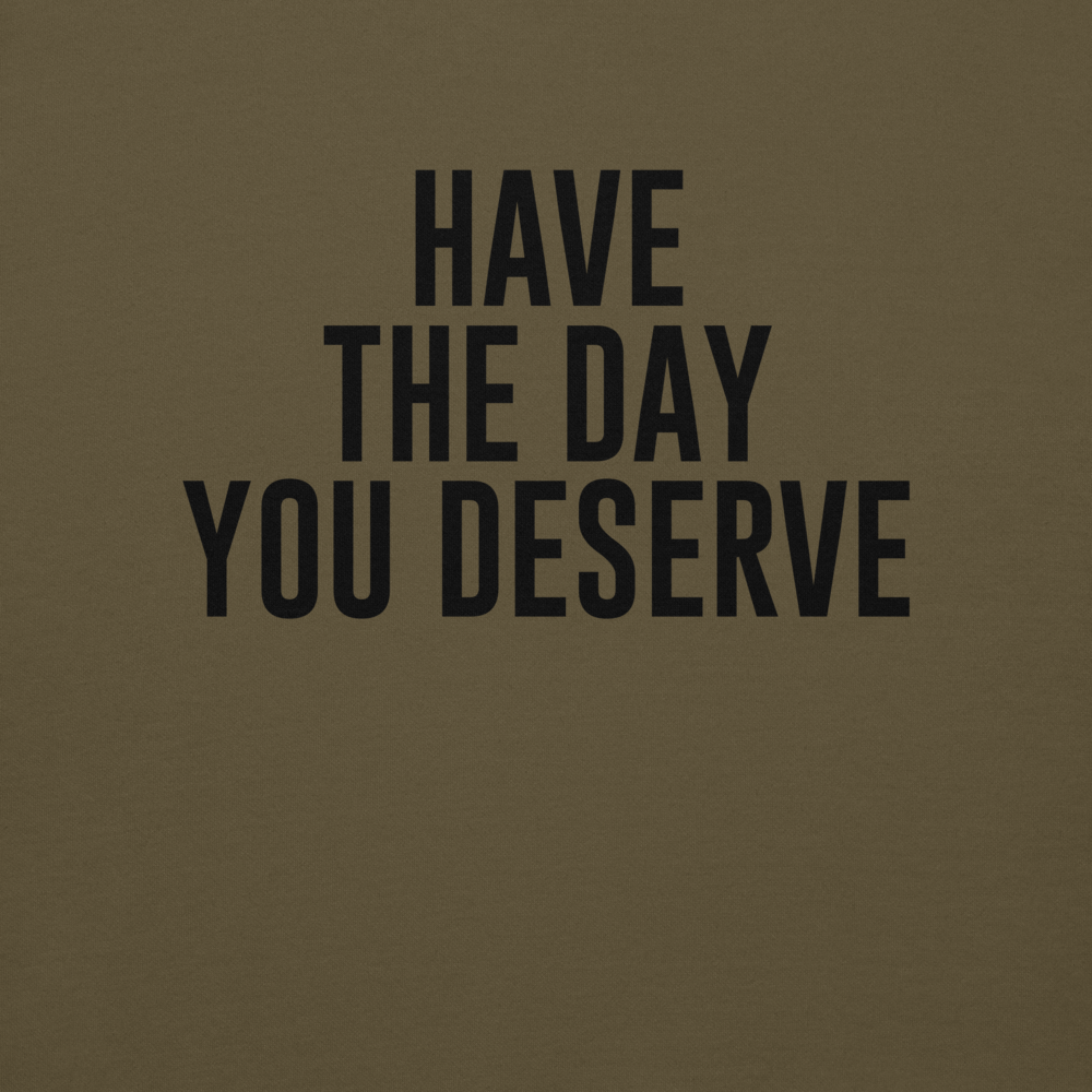 "Have the day you deserve" printed on a military green background