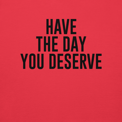 "Have the day you deserve" printed on a team red background