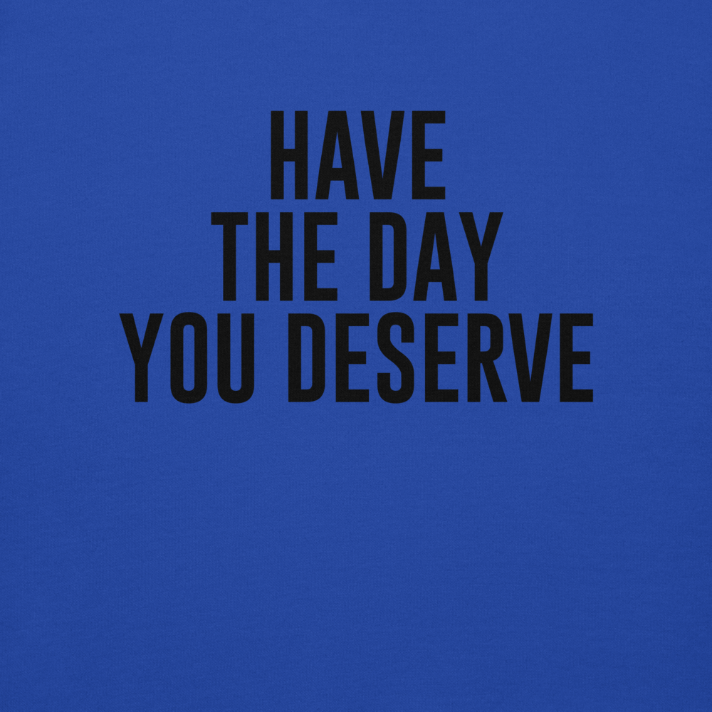 "Have the day you deserve" printed on a team royal background