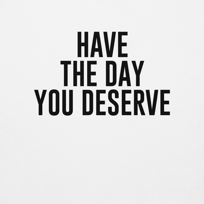 "Have the day you deserve" printed on a white background