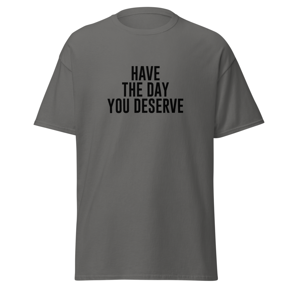 "Have the day you deserve" printed on a charcoal on an invisible body