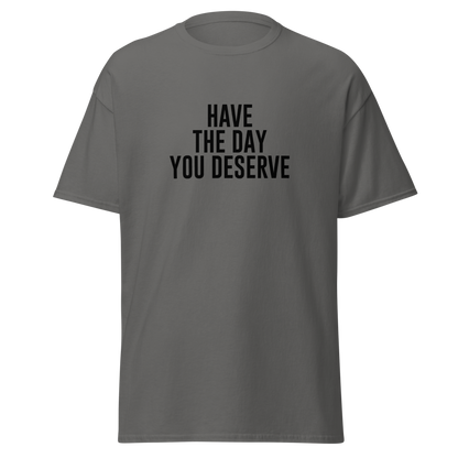 "Have the day you deserve" printed on a charcoal on an invisible body