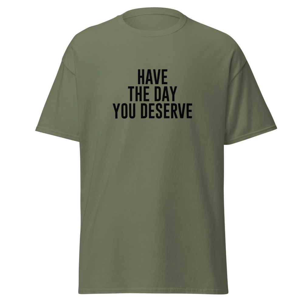 "Have the day you deserve" printed on a military green on an invisible body