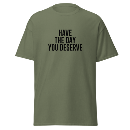"Have the day you deserve" printed on a military green on an invisible body