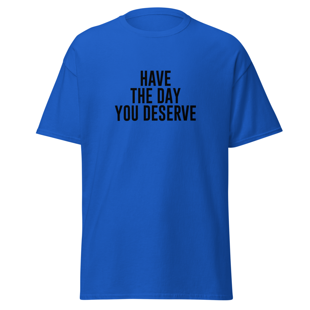 "Have the day you deserve" printed on a royal on an invisible body