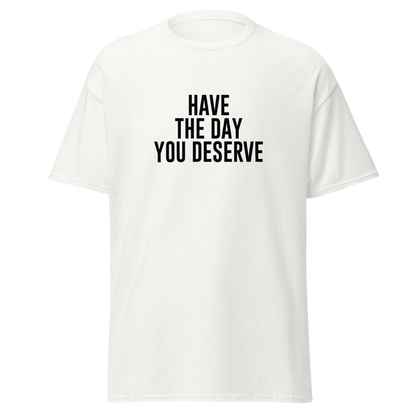 "Have the day you deserve" printed on a white on an invisible body