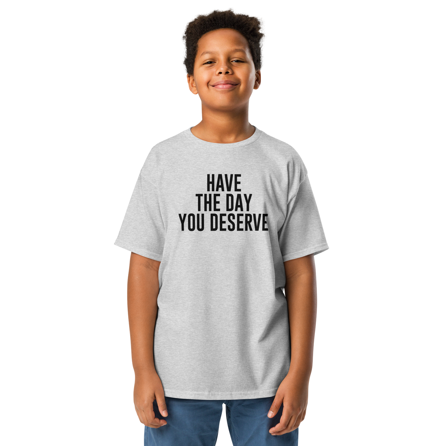 "Have the day you deserve" printed on a sport grey youth classic tee worn by a male