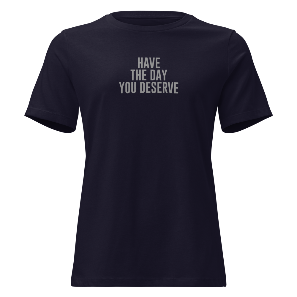 "Have the day you deserve" printed on a navy on an invisible / simulated body