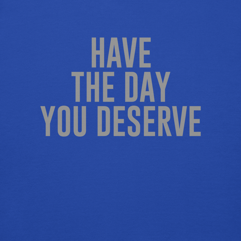 "Have the day you deserve" printed on a team royal background