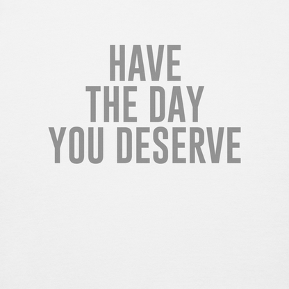 "Have the day you deserve" printed on a white background