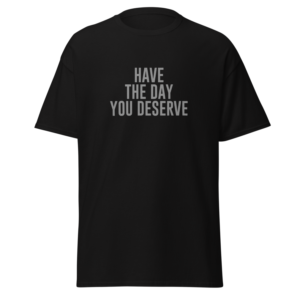"Have the day you deserve" printed on a black on an invisible body