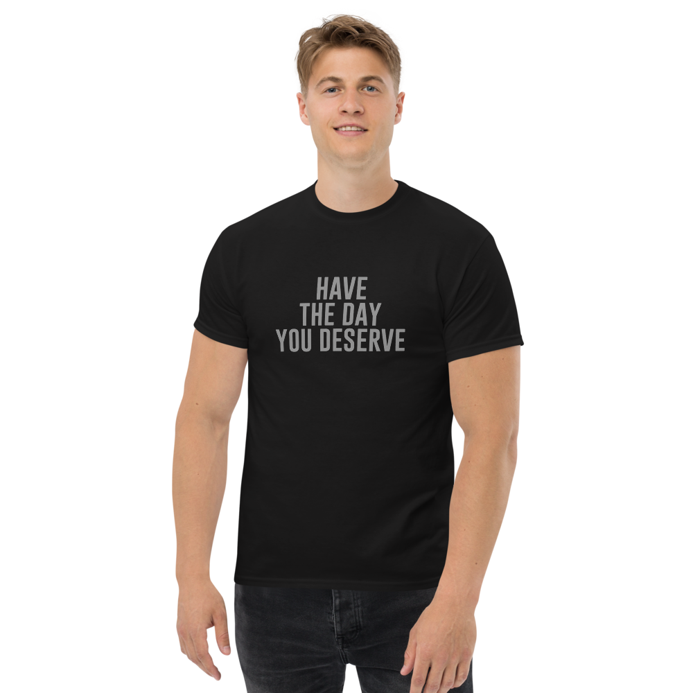 "Have the day you deserve" printed on a black unisex classic tee worn by a male