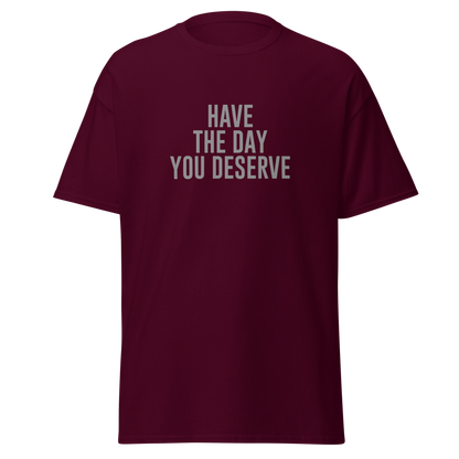 "Have the day you deserve" printed on a maroon on an invisible body