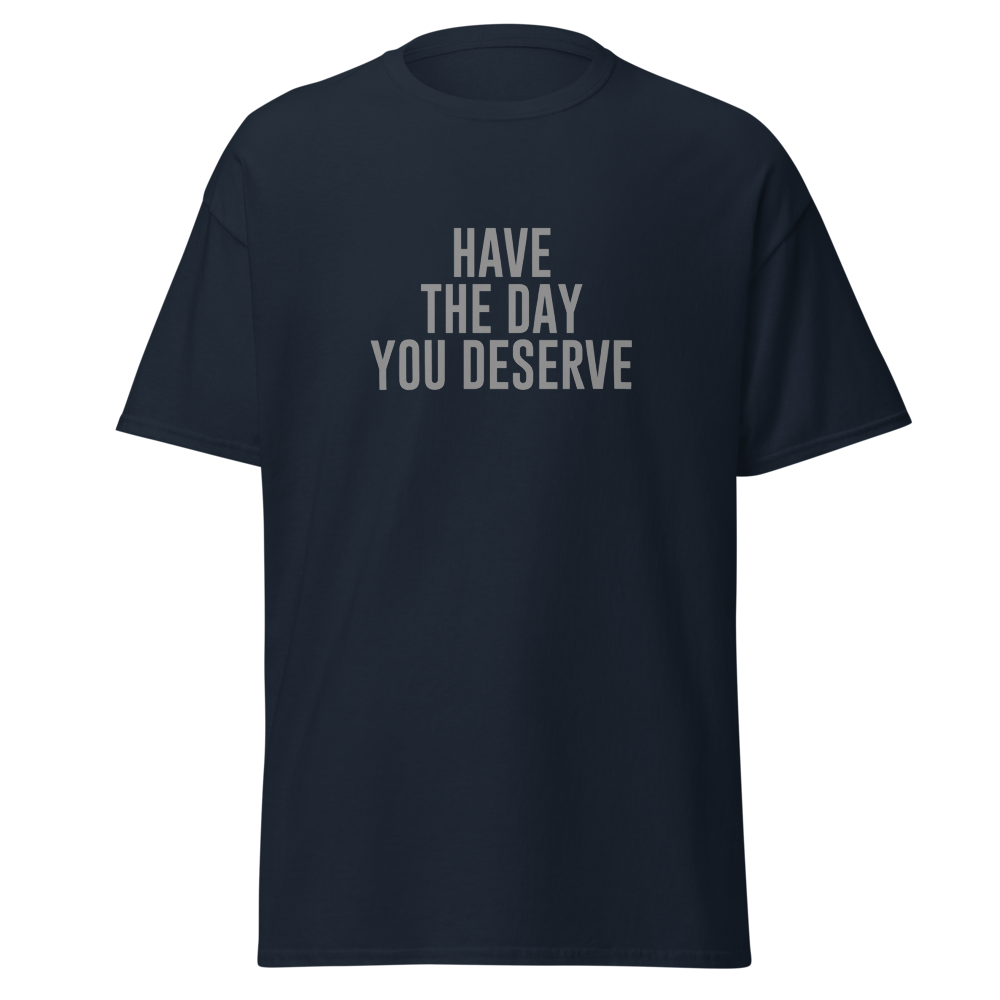 "Have the day you deserve" printed on a navy on an invisible body