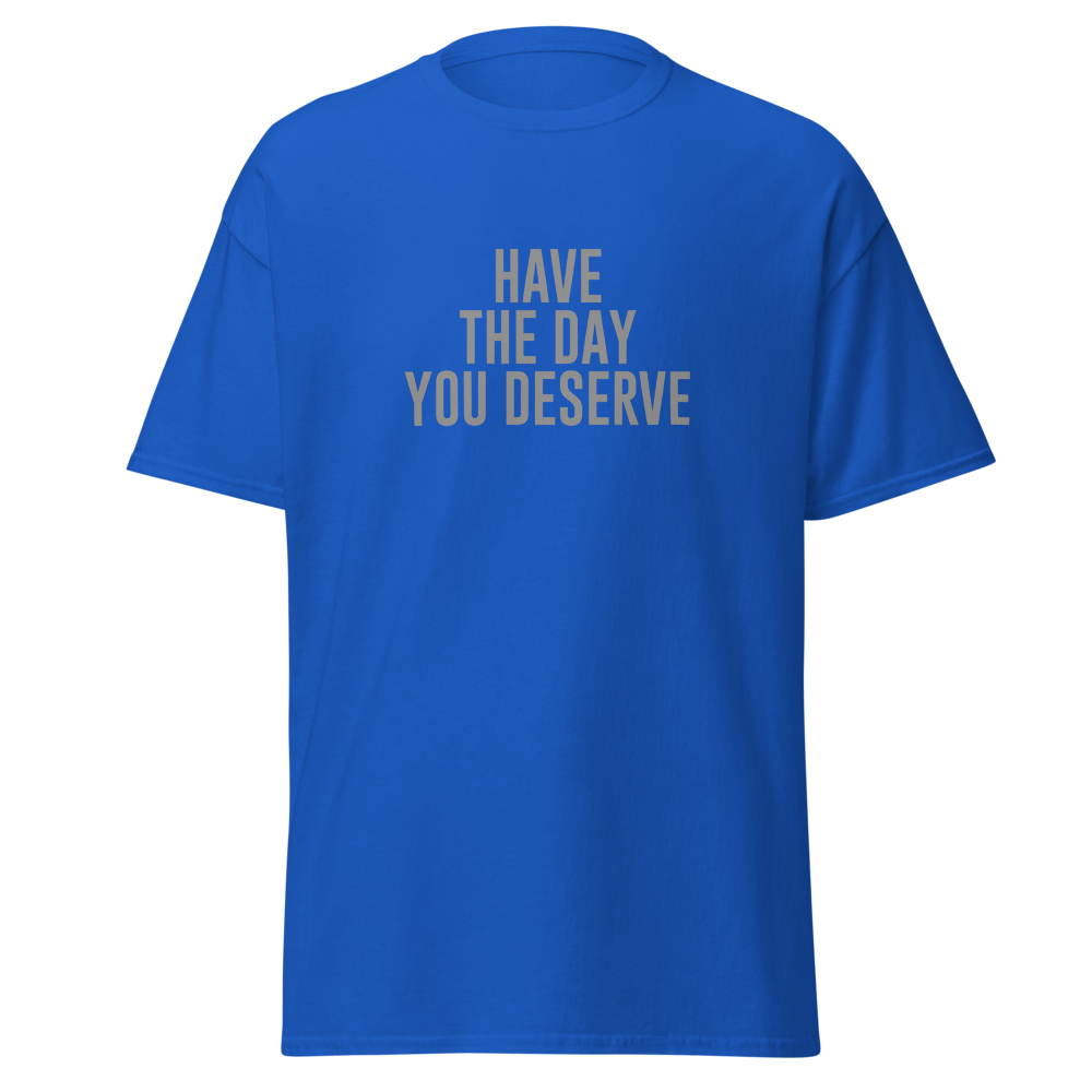 "Have the day you deserve" printed on a royal on an invisible body