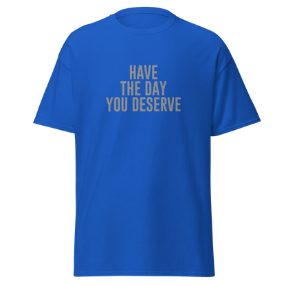 "Have the day you deserve" printed on a royal on an invisible body