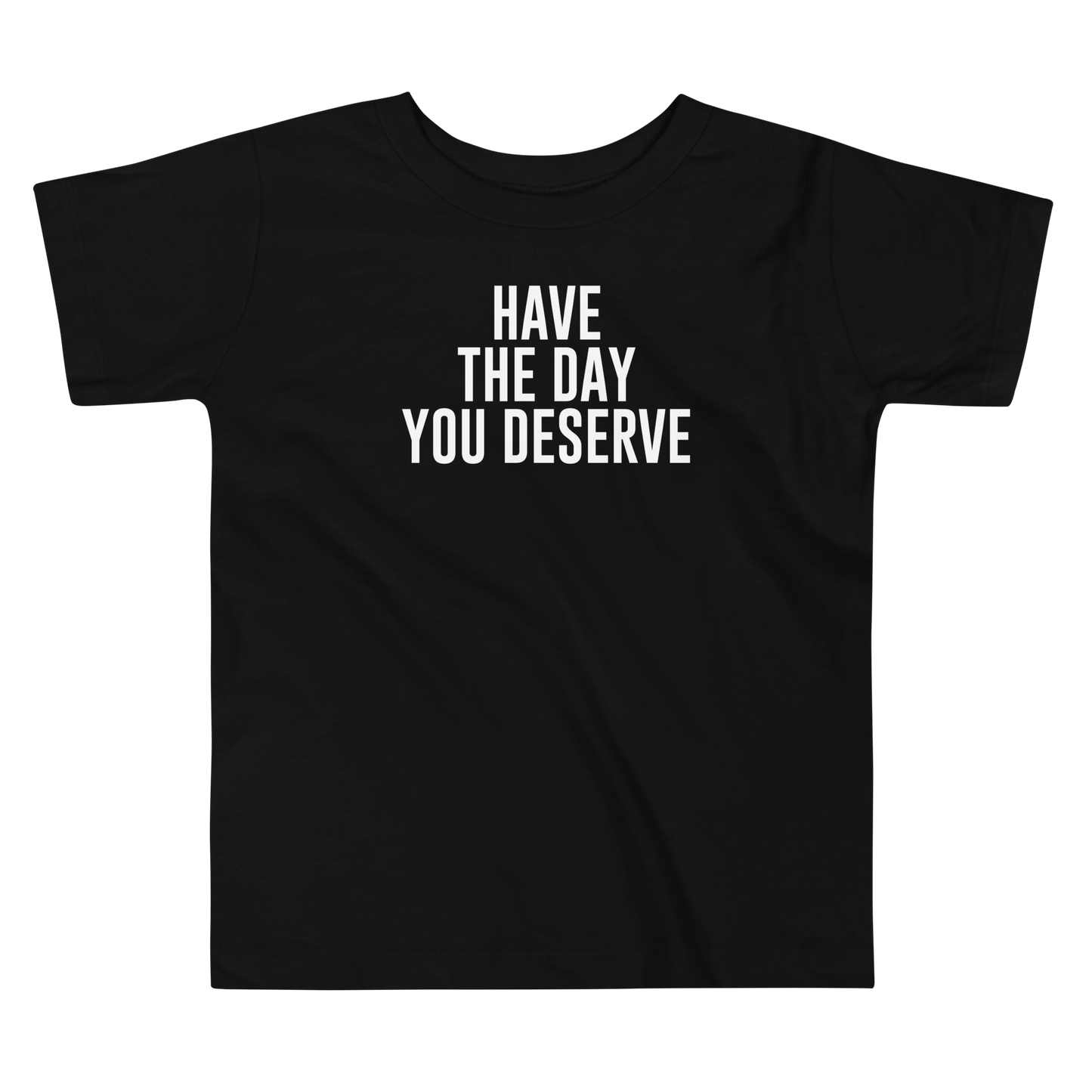 "Have the day you deserve" printed on a black toddler short sleeve tee laying on a flat surface