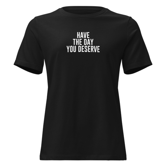 "Have the day you deserve" printed on a black on an invisible / simulated body