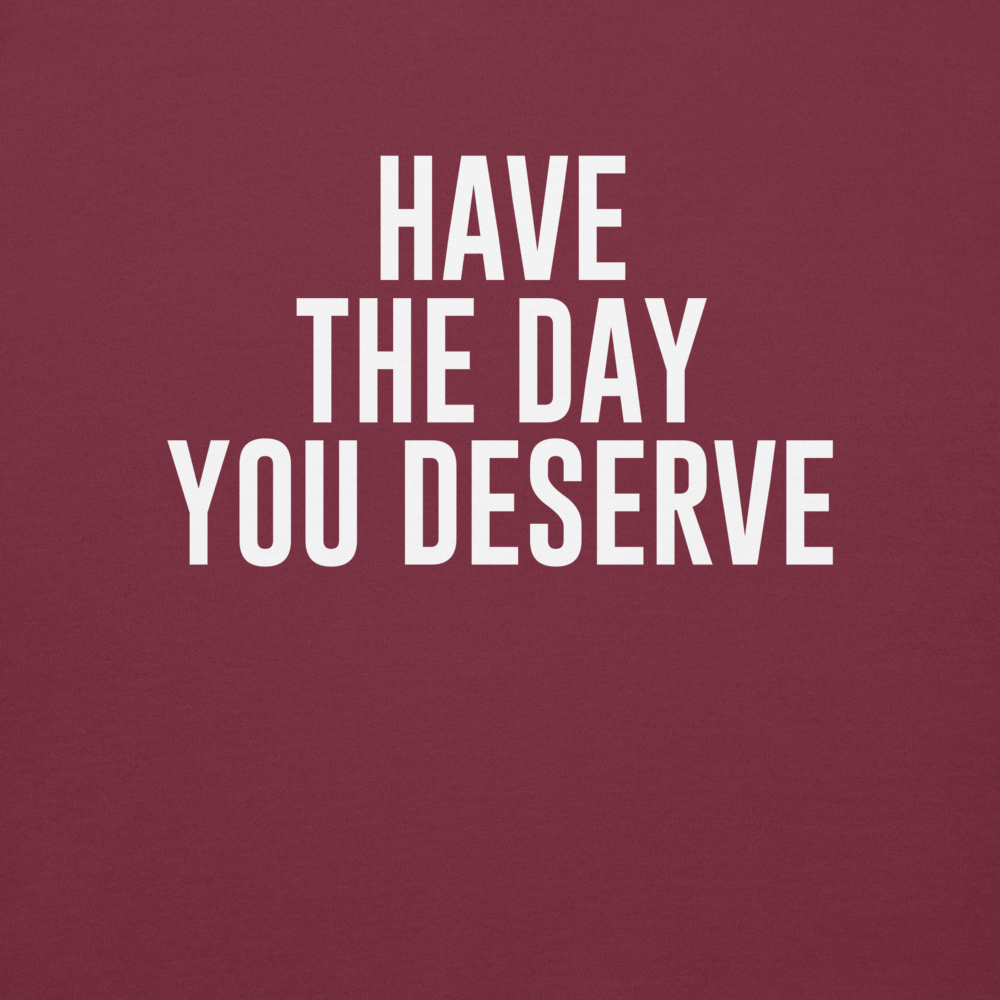 "Have the day you deserve" printed on a maroon background