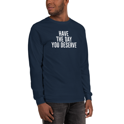"Have the day you deserve" printed on a navy men's long sleeve shirt worn by a male