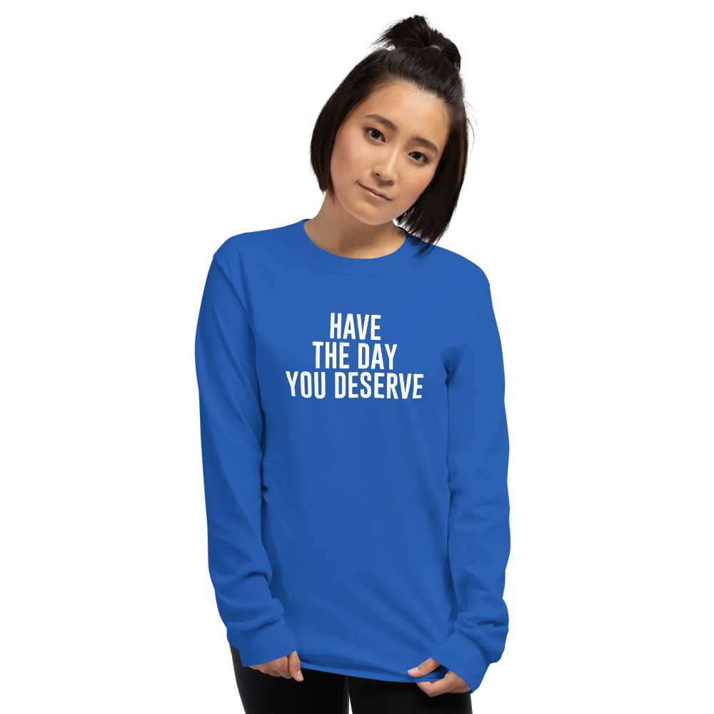 "Have the day you deserve" printed on a royal men's long sleeve shirt worn by a female