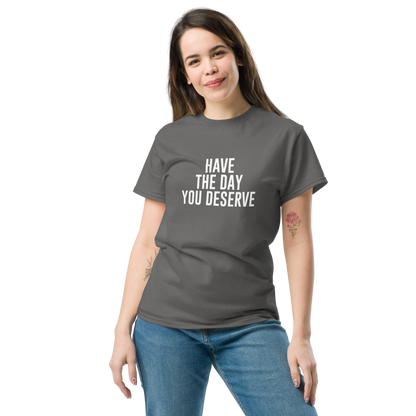 "Have the day you deserve" printed on a charcoal unisex classic tee worn by a female