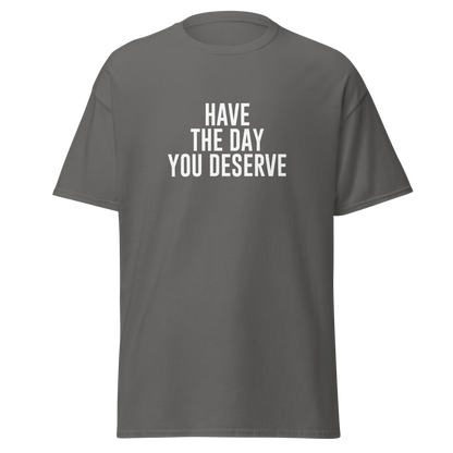 "Have the day you deserve" printed on a charcoal on an invisible body