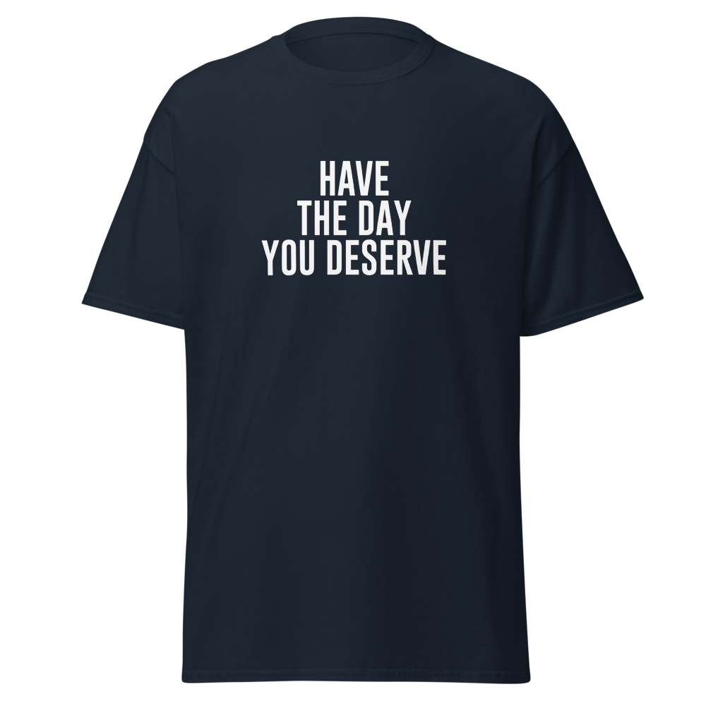 "Have the day you deserve" printed on a navy on an invisible body