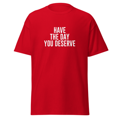 "Have the day you deserve" printed on a red on an invisible body