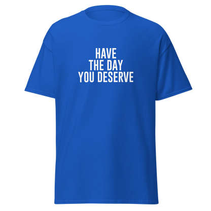 "Have the day you deserve" printed on a royal on an invisible body