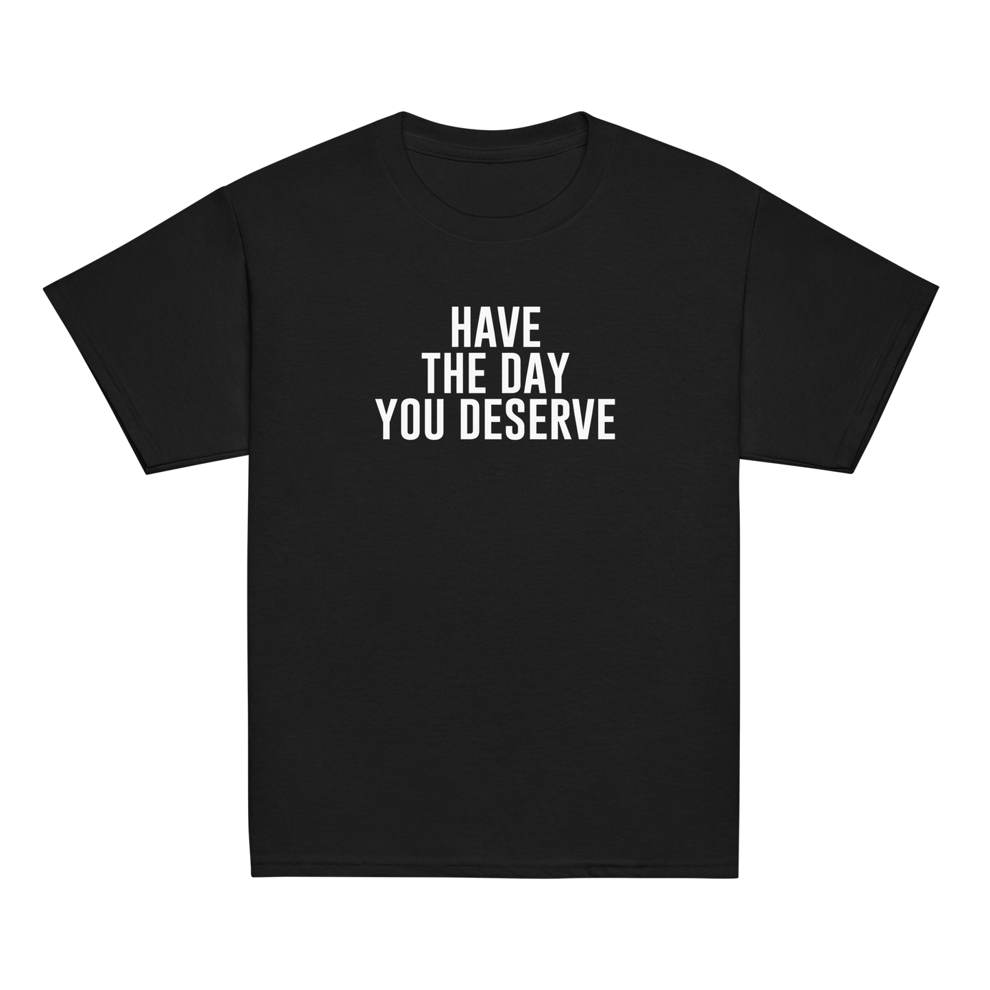 "Have the day you deserve" printed on a black youth classic tee laying on a flat surface