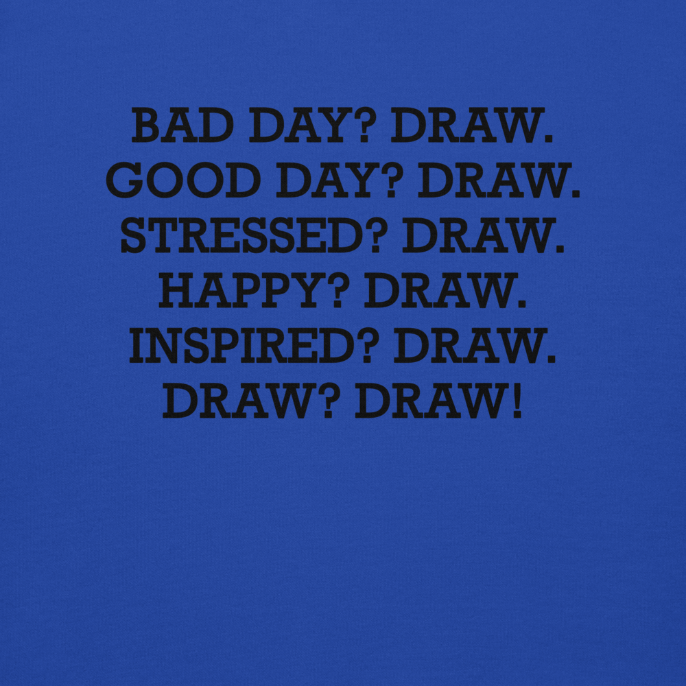 "Bad Day? Draw. Good Day? Draw. Stressed? Draw. Happy? Draw. Inspired? Draw. Draw? Draw!" printed on a team royal background