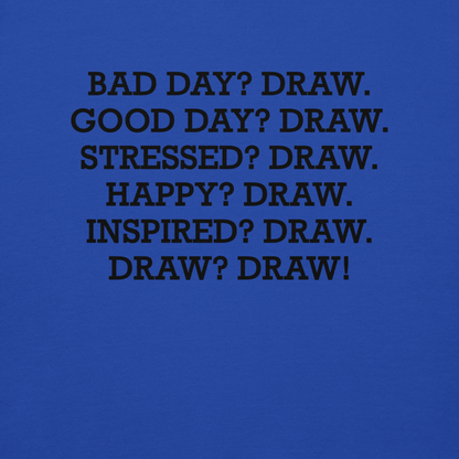 "Bad Day? Draw. Good Day? Draw. Stressed? Draw. Happy? Draw. Inspired? Draw. Draw? Draw!" printed on a team royal background
