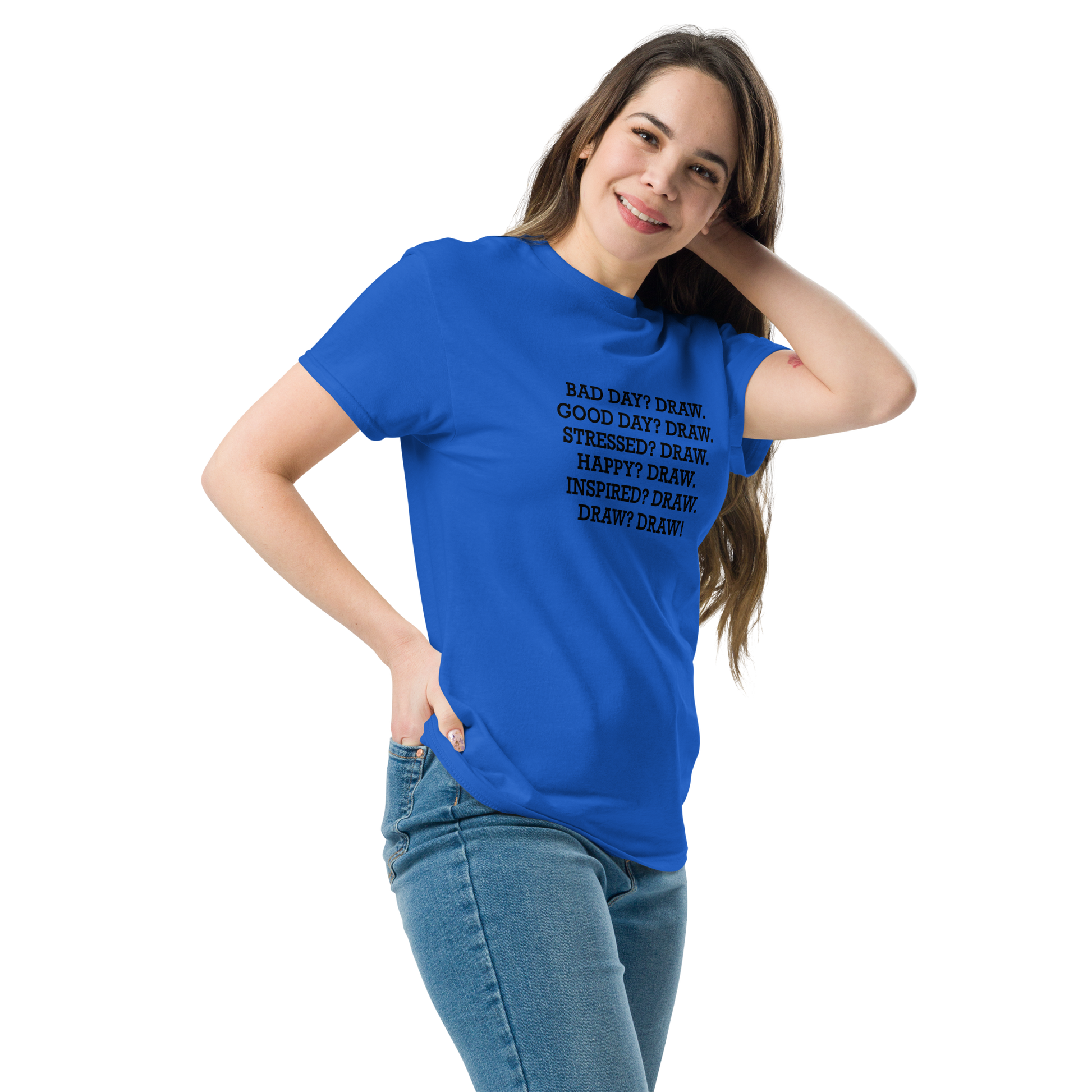 "Bad Day? Draw. Good Day? Draw. Stressed? Draw. Happy? Draw. Inspired? Draw. Draw? Draw!" printed on a royal unisex classic tee worn by a female