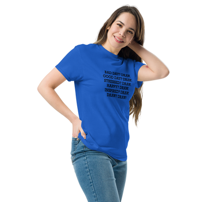 "Bad Day? Draw. Good Day? Draw. Stressed? Draw. Happy? Draw. Inspired? Draw. Draw? Draw!" printed on a royal unisex classic tee worn by a female