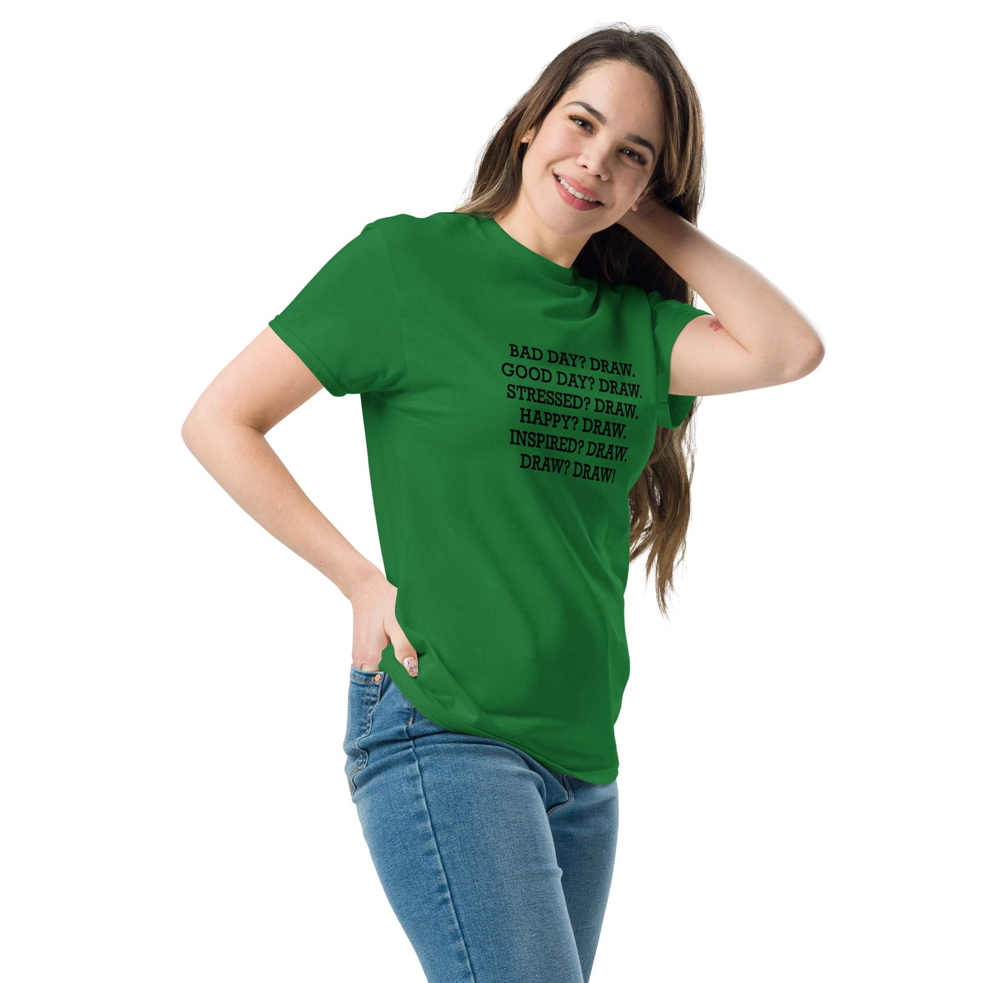 "Bad Day? Draw. Good Day? Draw. Stressed? Draw. Happy? Draw. Inspired? Draw. Draw? Draw!" printed on a turf green unisex classic tee worn by a female