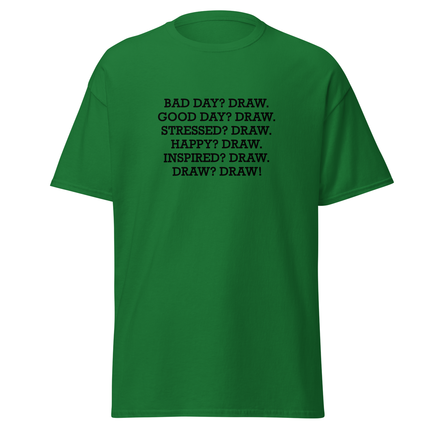 "Bad Day? Draw. Good Day? Draw. Stressed? Draw. Happy? Draw. Inspired? Draw. Draw? Draw!" printed on a turf green on an invisible body