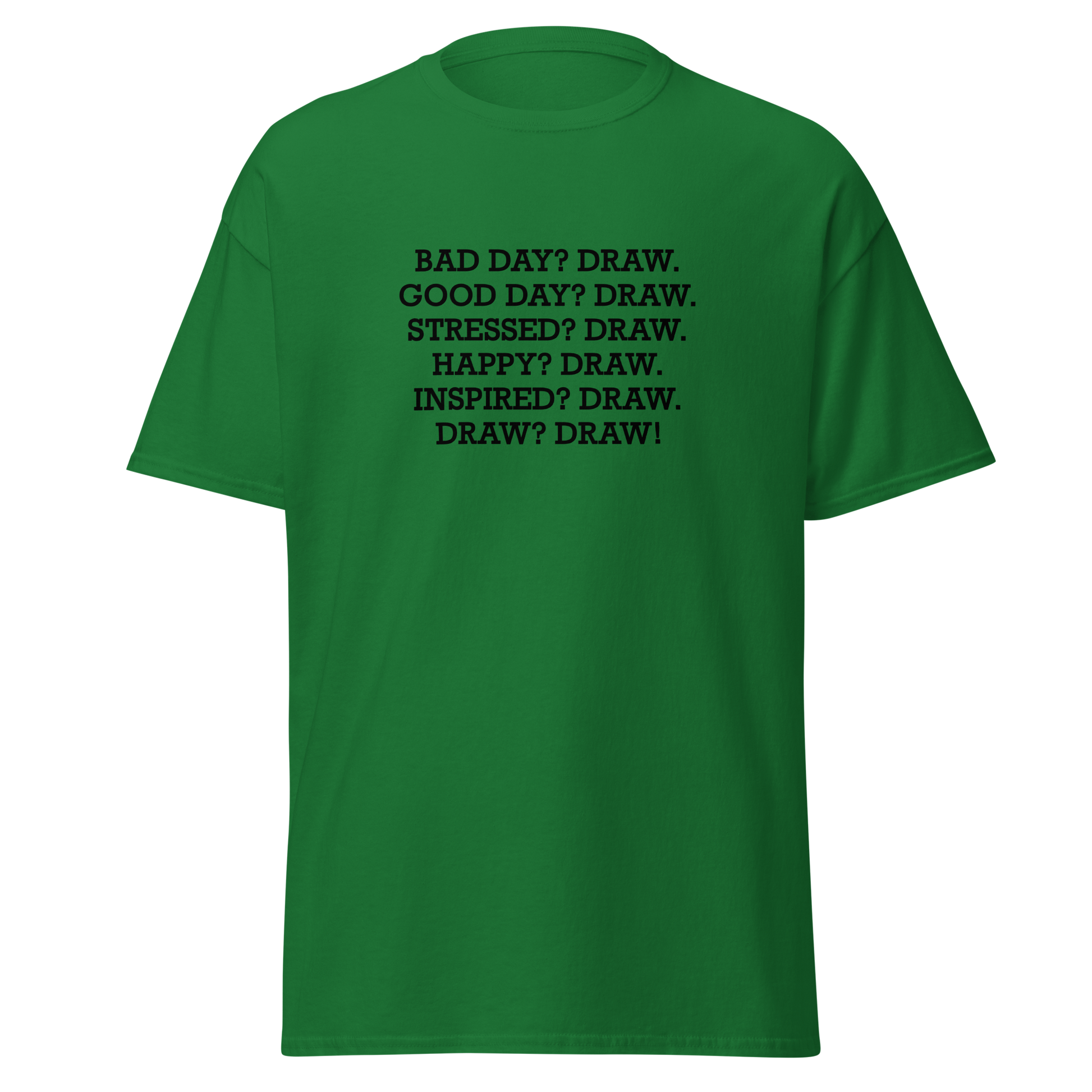 "Bad Day? Draw. Good Day? Draw. Stressed? Draw. Happy? Draw. Inspired? Draw. Draw? Draw!" printed on a turf green on an invisible body