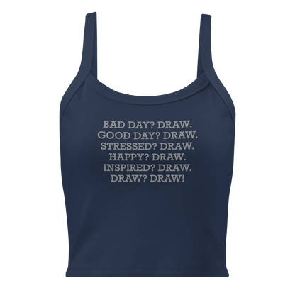 "Bad Day? Draw. Good Day? Draw. Stressed? Draw. Happy? Draw. Inspired? Draw. Draw? Draw!" printed on a solid navy blend women's micro-rib tanktop laying on a flat surface